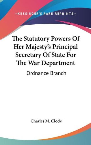 Cover image for The Statutory Powers of Her Majesty's Principal Secretary of State for the War Department: Ordnance Branch