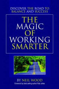 Cover image for The Magic of Working Smarter: Discover the Road to Balance and Success