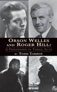 Cover image for Orson Welles and Roger Hill: A Friendship in Three Acts (hardback)