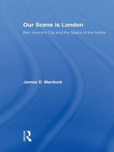 Cover image for Our Scene is London: Ben Jonson's City and the Space of the Author