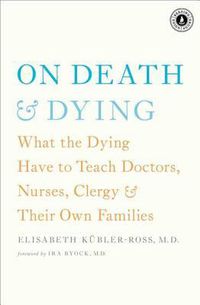 Cover image for On Death & Dying: What the Dying Have to Teach Doctors, Nurses, Clergy & Their Own Families