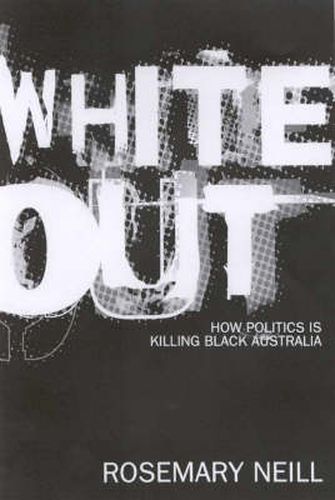 Cover image for White Out: How politics is killing black Australia