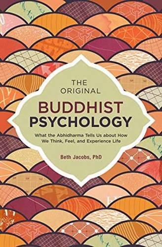 Cover image for The Original Buddhist Psychology: What the Abhidharma Tells Us About How We Think, Feel, and Experience Life