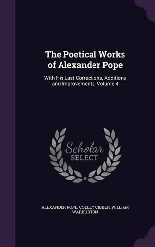 Cover image for The Poetical Works of Alexander Pope: With His Last Corrections, Additions and Improvements, Volume 4
