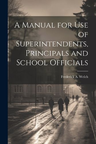 Cover image for A Manual for Use of Superintendents, Principals and School Officials