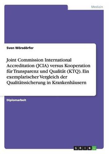Cover image for Joint Commission International Accreditation (JCIA) versus Kooperation fur Transparenz und Qualitat (KTQ). Ein exemplarischer Vergleich der Qualitatssicherung in Krankenhausern