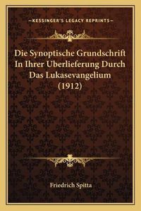 Cover image for Die Synoptische Grundschrift in Ihrer Uberlieferung Durch Das Lukasevangelium (1912)