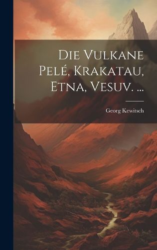 Cover image for Die Vulkane Pele, Krakatau, Etna, Vesuv. ...