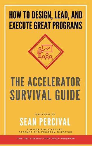 The Accelerator Survival Guide: How to lead, design and execute great programs