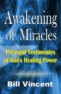 Cover image for Awakening of Miracles: Personal Testimonies of Gods Healing Power