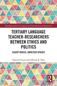 Cover image for Tertiary Language Teacher-Researchers Between Ethics and Politics: Silent Voices, Unseized Spaces