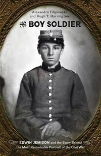 Cover image for The Boy Soldier: Edwin Jemison and the Story Behind the Most Remarkable Portrait of the Civil War