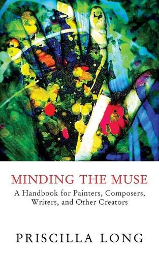 Cover image for Minding the Muse: A Handbook for Painters, Composers, Writers, and Other Creators