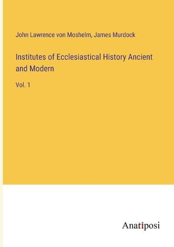 Cover image for Institutes of Ecclesiastical History Ancient and Modern
