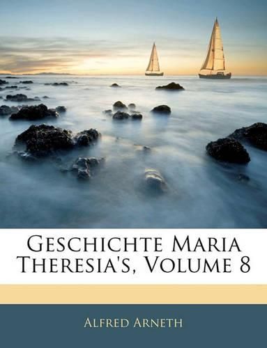 Cover image for Geschichte Maria Theresia's, Volume 8