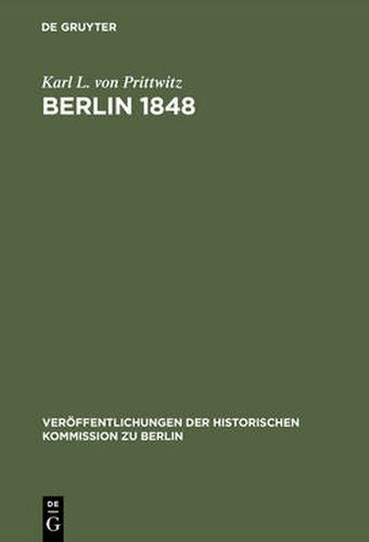 Cover image for Berlin 1848: Das Erinnerungswerk Des Generalleutnants Karl Ludwig Von Prittwitz Und Andere Quellen Zur Berliner Marzrevolution Und Zur Geschichte Preussens Um Die Mitte Des 19. Jahrhunderts