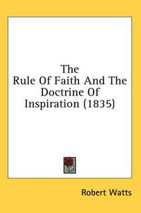 Cover image for The Rule of Faith and the Doctrine of Inspiration (1835)