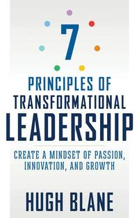 Cover image for The 7 Principles of Transformational Leadership: Create a Mindset of Passion, Innovation, and Growth