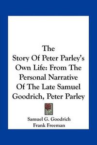 Cover image for The Story of Peter Parley's Own Life: From the Personal Narrative of the Late Samuel Goodrich, Peter Parley