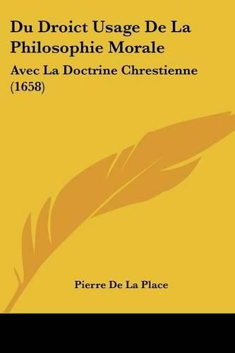 Du Droict Usage de La Philosophie Morale: Avec La Doctrine Chrestienne (1658)