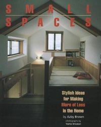Cover image for Small Spaces: Stylish Ideas For Making More Of Less In The Home