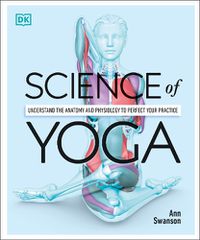 Cover image for Science of Yoga: Understand the Anatomy and Physiology to Perfect your Practice