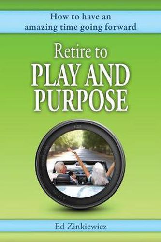 Cover image for Retire to Play and Purpose: How to have a great time going forward