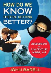 Cover image for How Do We Know They're Getting Better?: Assessment for 21st Century Minds, K-8