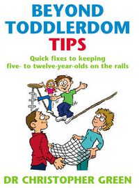 Cover image for Beyond Toddlerdom Tips: Quick fixes to keeping five to twelve year-olds on the rails