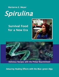 Cover image for SPIRULINA Survival Food for a New Era: Amazing Healing Success with the Blue-green Algae - Delicious Recipes with the Primal Nourishment