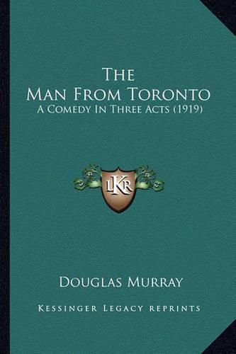 Cover image for The Man from Toronto the Man from Toronto: A Comedy in Three Acts (1919) a Comedy in Three Acts (1919)