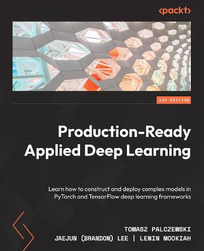 Cover image for Production-Ready Applied Deep Learning: Learn how to construct and deploy complex models in PyTorch and TensorFlow deep learning frameworks