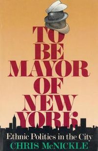 Cover image for To be Mayor of New York: Ethnic Politics in the City