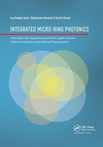 Cover image for Integrated Micro-Ring Photonics: Principles and Applications as Slow Light Devices, Soliton Generation and Optical Transmission