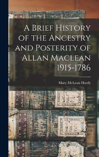 Cover image for A Brief History of the Ancestry and Posterity of Allan Maclean 1915-1786