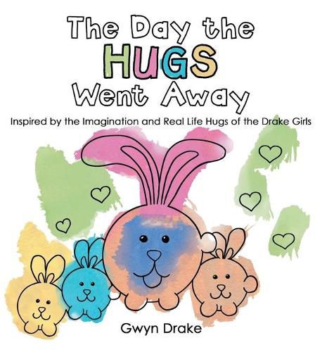 Cover image for The Day the Hugs Went Away: Inspired by the Imagination and Real Life Hugs of the Drake Girls