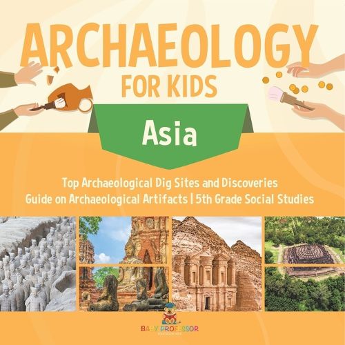 Cover image for Archaeology for Kids - Asia - Top Archaeological Dig Sites and Discoveries Guide on Archaeological Artifacts 5th Grade Social Studies