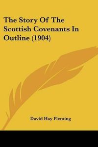 Cover image for The Story of the Scottish Covenants in Outline (1904)