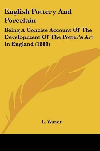 Cover image for English Pottery and Porcelain: Being a Concise Account of the Development of the Potter's Art in England (1880)