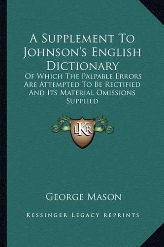 Cover image for A Supplement to Johnson's English Dictionary: Of Which the Palpable Errors Are Attempted to Be Rectified and Its Material Omissions Supplied