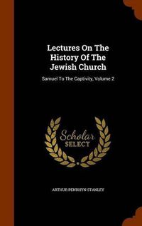 Cover image for Lectures on the History of the Jewish Church: Samuel to the Captivity, Volume 2