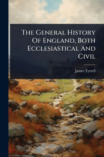 Cover image for The General History Of England, Both Ecclesiastical And Civil