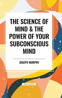 Cover image for The Science of Mind & the Power of Your Subconscious Mind