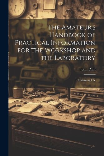 Cover image for The Amateur's Handbook of Practical Information for the Workshop and the Laboratory