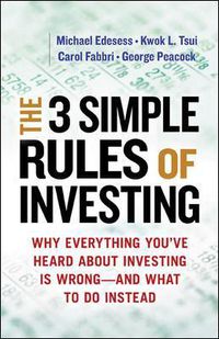 Cover image for The Three Simple Rules of Investing: Why Everything You've Heard about Investing Is Wrong - and What to Do Instead