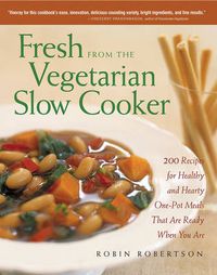 Cover image for Fresh from the Vegetarian Slow Cooker: 200 Recipes for Healthy and Hearty One-Pot Meals That Are Ready When You Are