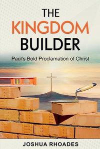 Cover image for The Kingdom Builder Paul's Bold Proclamation of Christ