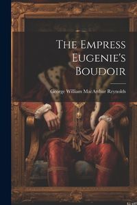 Cover image for The Empress Eugenie's Boudoir