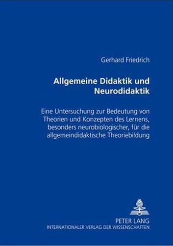 Cover image for Allgemeine Didaktik Und  Neurodidaktik: Eine Untersuchung Zur Bedeutung Von Theorien Und Konzepten Des Lernens, Besonders Neurobiologischer, Fuer Die Allgemeindidaktische Theoriebildung