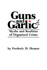Cover image for Guns and Garlic: Myths and Realities of Organized Crime